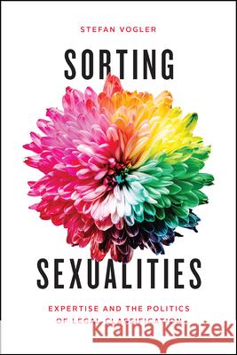 Sorting Sexualities: Expertise and the Politics of Legal Classification Stefan Vogler 9780226776767 University of Chicago Press