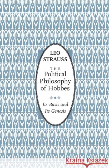 The Political Philosophy of Hobbes: Its Basis and Its Genesis Strauss, Leo 9780226776965 University of Chicago Press