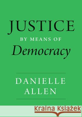 Justice by Means of Democracy Danielle Allen 9780226777092 The University of Chicago Press
