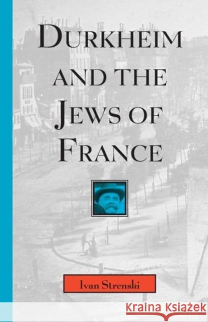 Durkheim and the Jews of France: Volume 1997 Strenski, Ivan 9780226777245 University of Chicago Press