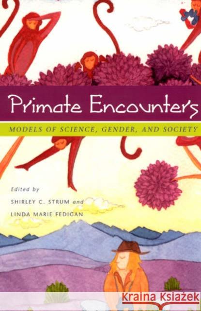 Primate Encounters: Models of Science, Gender, and Society Shirley C. Strum Linda Marie Fedigan Shirley C. Strum 9780226777559 University of Chicago Press