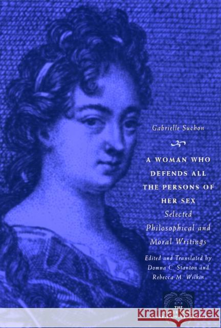 A Woman Who Defends All the Persons of Her Sex: Selected Philosophical and Moral Writings Suchon, Gabrielle 9780226779218 University of Chicago Press