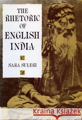 The Rhetoric of English India Sara Suleri 9780226779836 University of Chicago Press