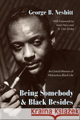 Being Somebody and Black Besides: An Untold Memoir of Midcentury Black Life George B. Nesbitt Prexy Nesbitt Zeb Larson 9780226783123 The University of Chicago Press