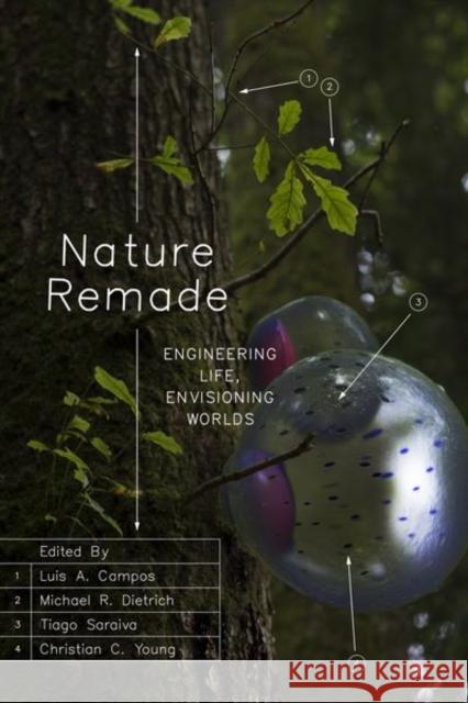 Nature Remade: Engineering Life, Envisioning Worlds Luis A. Campos Michael R. Dietrich Tiago Saraiva 9780226783260 University of Chicago Press