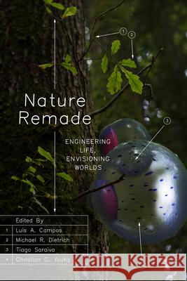 Nature Remade: Engineering Life, Envisioning Worlds Luis A. Campos Michael R. Dietrich Tiago Saraiva 9780226783437