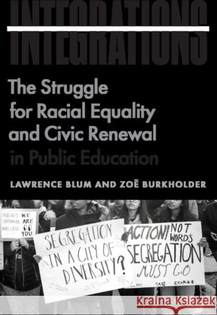 Integrations: The Struggle for Racial Equality and Civic Renewal in Public Education Lawrence Blum Zo 9780226785981