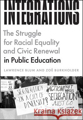 Integrations: The Struggle for Racial Equality and Civic Renewal in Public Education Lawrence Blum Zo 9780226786032