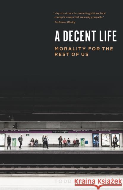 A Decent Life: Morality for the Rest of Us Todd May 9780226786346 University of Chicago Press