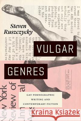 Vulgar Genres: Gay Pornographic Writing and Contemporary Fiction Steven Ruszczycky 9780226788616
