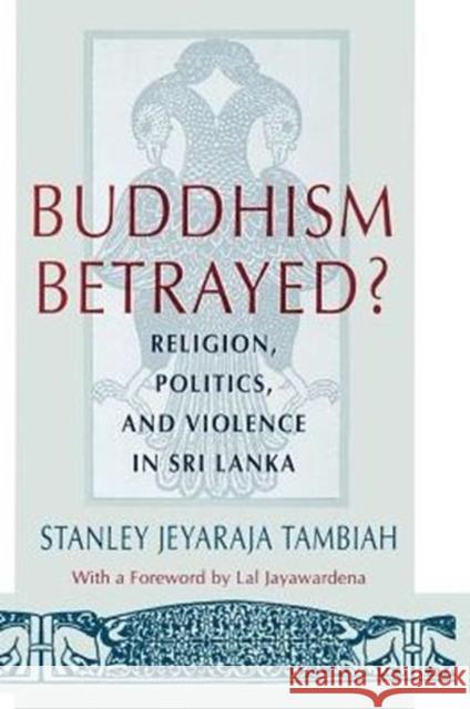 Buddhism Betrayed?: Religion, Politics, and Violence in Sri Lanka Tambiah, Stanley Jeyaraja 9780226789507