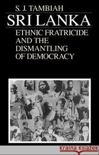 Sri Lanka--Ethnic Fratricide and the Dismantling of Democracy Stanley Jeyaraja Tambiah 9780226789521