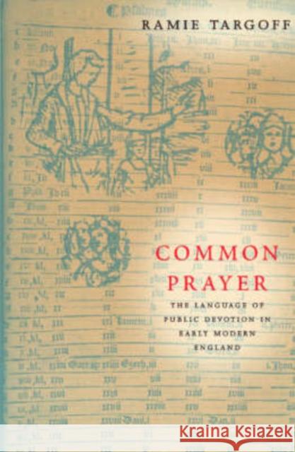 Common Prayer: The Language of Public Devotion in Early Modern England Targoff, Ramie 9780226789699