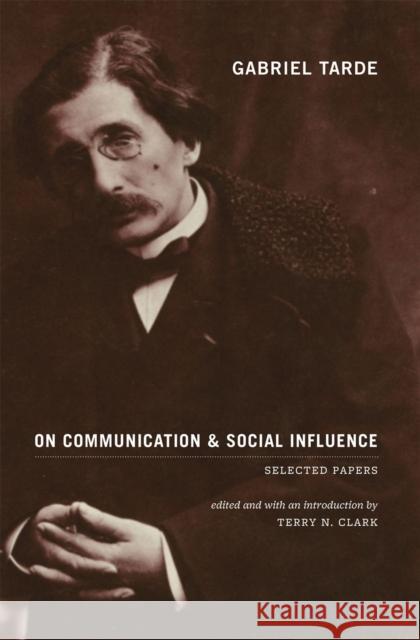 Gabriel Tarde On Communication and Social Influence: Selected Papers Tarde, Gabriel 9780226789712