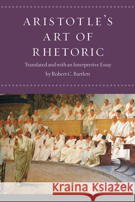 Aristotle's Art of Rhetoric Aristotle                                Robert C. Bartlett Robert C. Bartlett 9780226789903 University of Chicago Press