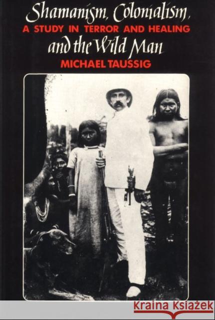 Shamanism, Colonialism, and the Wild Man: A Study in Terror and Healing Taussig, Michael 9780226790138