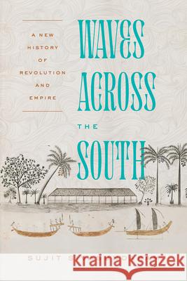 Waves Across the South: A New History of Revolution and Empire Sujit Sivasundaram 9780226790411