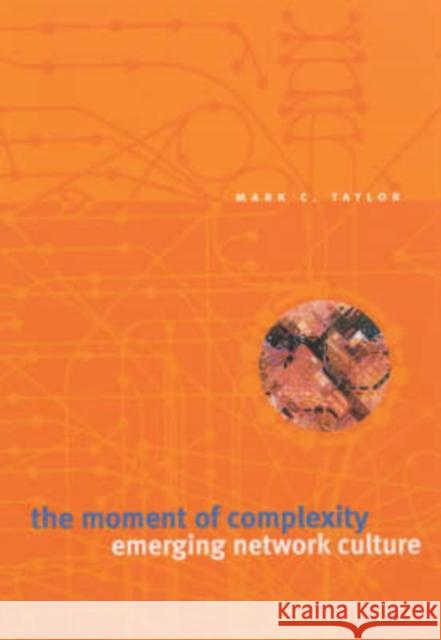 The Moment of Complexity: Emerging Network Culture Taylor, Mark C. 9780226791180 University of Chicago Press