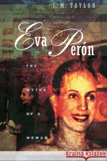 Eva Perón: The Myths of a Woman Taylor, Julie 9780226791449