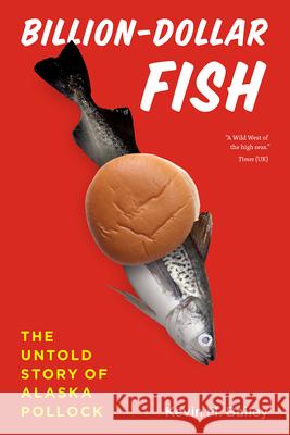 Billion-Dollar Fish: The Untold Story of Alaska Pollock Kevin M. Bailey 9780226792170