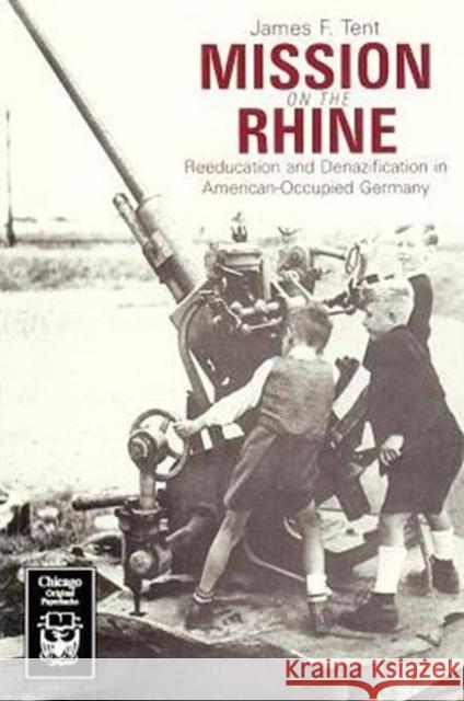 Mission on the Rhine: Reeducation and Denazification in American-Occupied Germany Tent, James F. 9780226793580 University of Chicago Press