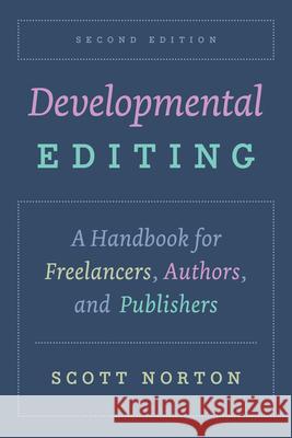 Developmental Editing: A Handbook for Freelancers, Authors, and Publishers Scott Norton 9780226793634