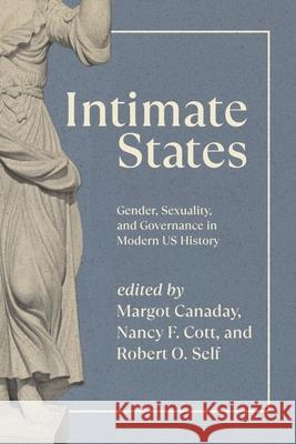 Intimate States: Gender, Sexuality, and Governance in Modern Us History Canaday, Margot 9780226794754 University of Chicago Press