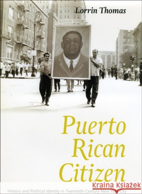 Puerto Rican Citizen : History and Political Identity in Twentieth-Century New York City Lorrin Thomas 9780226796086