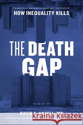 The Death Gap: How Inequality Kills David A. Ansell Lori Lightfoot David A. Ansell 9780226796710 University of Chicago Press