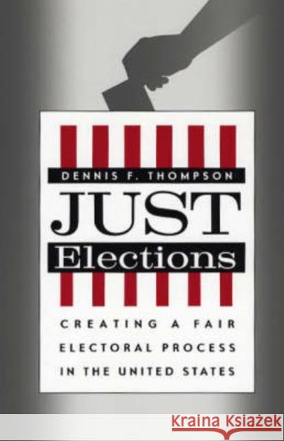 Just Elections: Creating a Fair Electoral Process in the United States Thompson, Dennis F. 9780226797649 University of Chicago Press