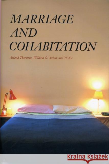 Marriage and Cohabitation Arland Thornton William G. Axinn Yu Xie 9780226798660 University of Chicago Press