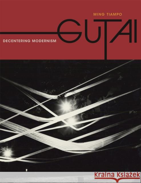 Gutai: Decentering Modernism Tiampo, Ming 9780226801667 University of Chicago Press