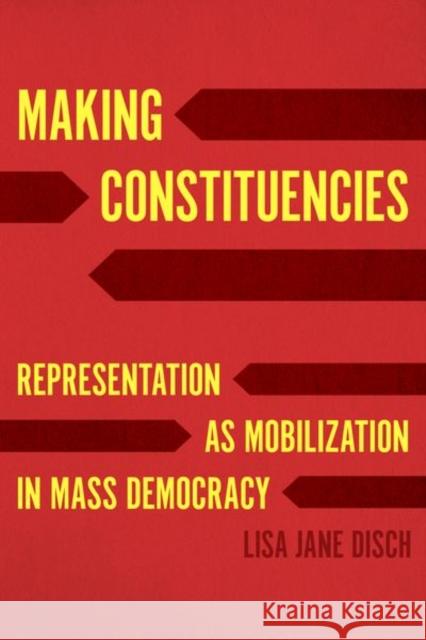 Making Constituencies: Representation as Mobilization in Mass Democracy Lisa Jane Disch 9780226804330