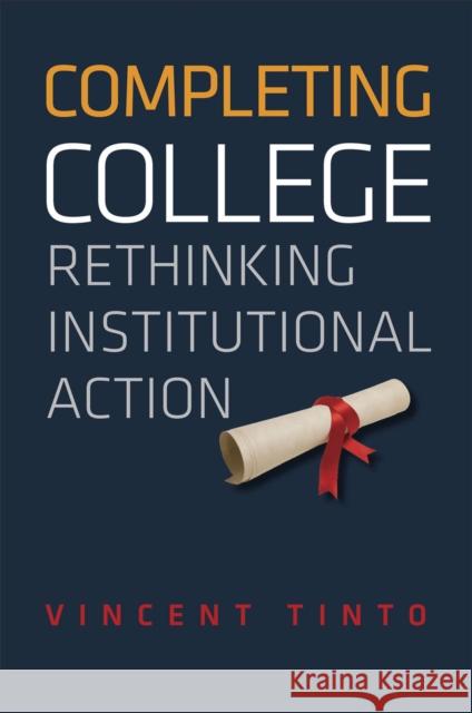 Completing College: Rethinking Institutional Action Tinto, Vincent 9780226804521 University of Chicago Press