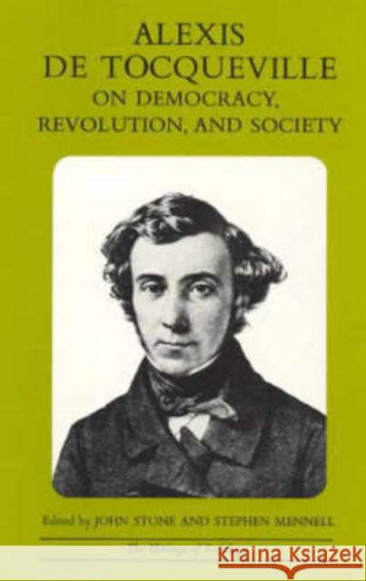 Alexis de Tocqueville on Democracy, Revolution, and Society Alexis d Stephen Mennell John Stone 9780226805276 University of Chicago Press