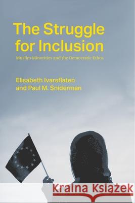 The Struggle for Inclusion: Muslim Minorities and the Democratic Ethos Elisabeth Ivarsflaten Paul M. Sniderman 9780226807416 University of Chicago Press