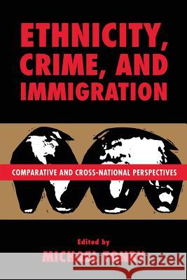 Crime and Justice, Volume 21 : Comparative and Cross-National Perspectives on Ethnicity, Crime, and Immigration Michael H. Tonry Michael H. Tonry 9780226808284 University of Chicago Press
