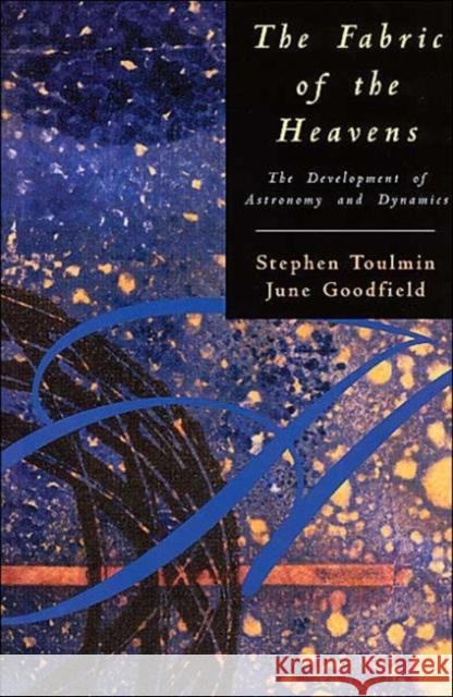 The Fabric of the Heavens : The Development of Astronomy and Dynamics Stephen Edelston Toulmin June Goodfield 9780226808482 