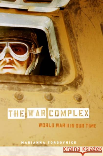 The War Complex: World War II in Our Time Marianna Torgovnick 9780226808550 University of Chicago Press