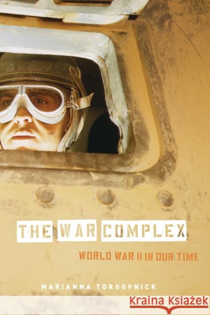 The War Complex: World War II in Our Time Marianna Torgovnick 9780226808567 University of Chicago Press