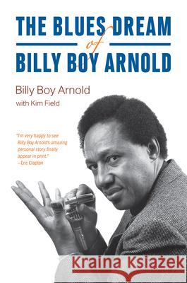 The Blues Dream of Billy Boy Arnold Billy Boy Arnold Kim Field 9780226809205 The University of Chicago Press