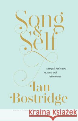 Song and Self: A Singer's Reflections on Music and Performance Bostridge, Ian 9780226809489