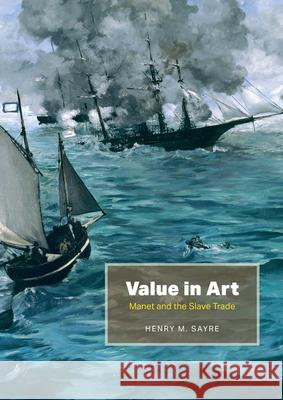 Value in Art: Manet and the Slave Trade Henry M. Sayre 9780226809823 University of Chicago Press