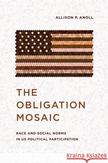 The Obligation Mosaic: Race and Social Norms in Us Political Participation Allison P. Anoll 9780226812267 The University of Chicago Press