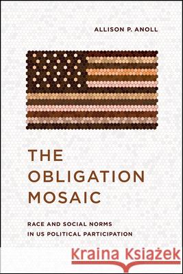 The Obligation Mosaic: Race and Social Norms in US Political Participation Allison P. Anoll 9780226812571 The University of Chicago Press