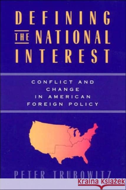 Defining the National Interest: Conflict and Change in American Foreign Policy Trubowitz, Peter 9780226813035 University of Chicago Press