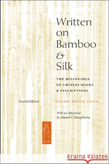 Written on Bamboo and Silk: The Beginnings of Chinese Books and Inscriptions, Second Edition Tsien, Tsuen-Hsuin 9780226814162