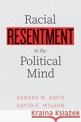 Racial Resentment in the Political Mind Darren W. Davis David C. Wilson 9780226814841 The University of Chicago Press