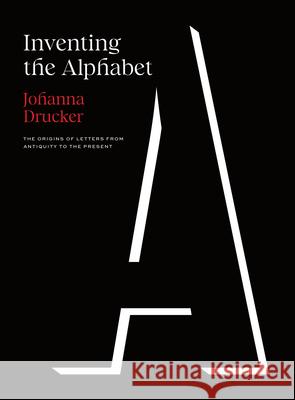 Inventing the Alphabet: The Origins of Letters from Antiquity to the Present Drucker, Johanna 9780226815817
