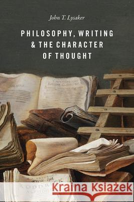 Philosophy, Writing, and the Character of Thought John T. Lysaker 9780226815855 University of Chicago Press